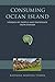 Consuming Ocean Island: Stories of People and Phosphate from Banaba (Tracking Globalization)