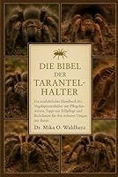 DIE BIBEL DER TARANTELHALTER: Ein ausführliches Handbuch für Vogelspinnenhalter mit Pflegehinweisen, Tipps zur Fellpflege und Richtlinien für den sicheren Umgang mit ihnen. B0G1TMXBYX Book Cover