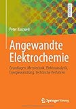  Angewandte Elektrochemie: Grundlagen, Messtechnik, Elektroanalytik, Energiewandlung, technische Verfahren
