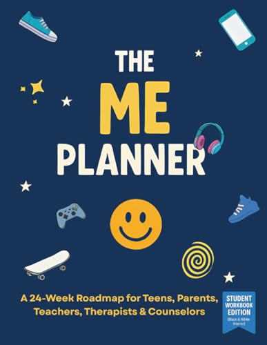 The ME Planner: A 24-Week Roadmap for Teens, Parents, Teachers,
