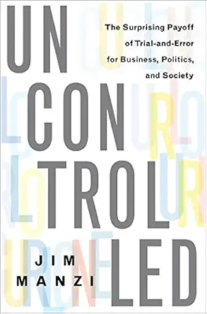 Uncontrolled: The Surprising Payoff of Trial-and-Error for Business, Politics, and Society book cover