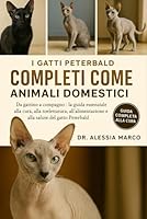 I GATTI PETERBALD COMPLETI COME ANIMALI DOMESTICI: Da gattino a compagno: la guida essenziale alla cura, alla toelettatura, all'alimentazione e alla salute del gatto Peterbald B0G2ZX6ZK6 Book Cover
