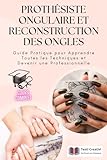prothesiste ongulaire toulouse  Prothésiste Ongulaire et Reconstruction des Ongles: Guide Pratique pour Apprendre Toutes les Techniques et Devenir une Professionnelle