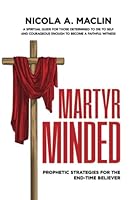 Martyr-Minded: Prophetic Strategies for the End-Time Believer 1737092107 Book Cover