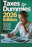 Taxes for Dummies 2026 Edition: Master Your Taxes, Maximize Refunds, Reduce Stress, and Keep More of Your Money with Step-by-Step Guidance