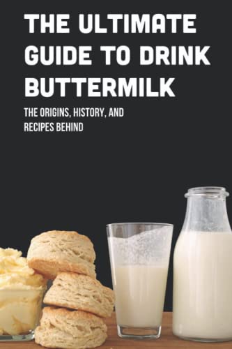 The Ultimate Guide To Drink Buttermilk: The Origins, History, And Recipes Behind