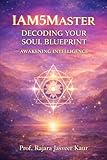 IAM5Master Decoding Your Soul Blueprint: Awakening Intelligence Soul Technology