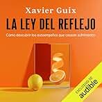 La ley del reflejo: Cómo descubrir los autoengaños que causan sufrimiento