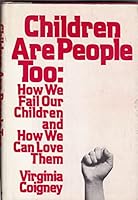 Children Are People Too: How We Fail Our Children and How We Can Love Them 0688029531 Book Cover