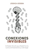 Conexiones Invisibles: El Poder Oculto Que Redefine Tu Cultura Empresarial y Liderazgo (Spanish Edition) 1963980107 Book Cover