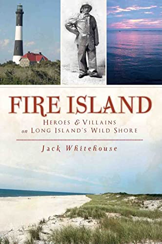 Fire Island: Heroes & Villains on Long Island's Wild Shore