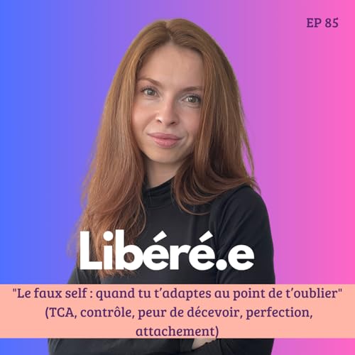 EP 85 - "Le faux self : quand tu t&rsquo;adaptes au point de t&rsquo;oublier" (TCA, contr&ocirc;le, peur de d&eacute;cevoir, perfection, attachement)