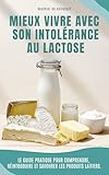  Mieux vivre avec son intolérance au lactose: Le guide pratique pour comprendre, réintroduire et savourer les produits laitiers