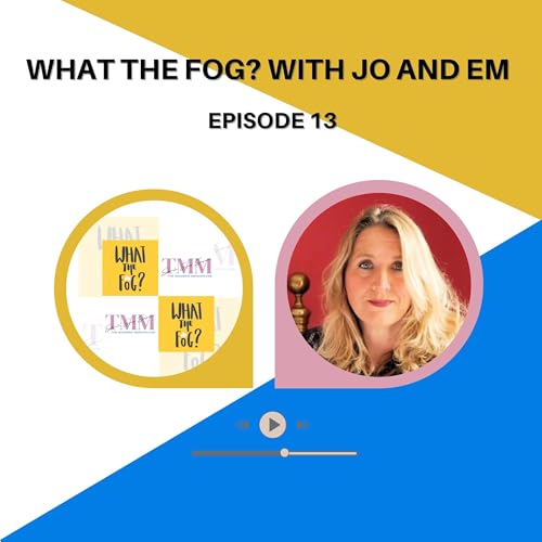 What the Fog? with Jo and Em Episode 13