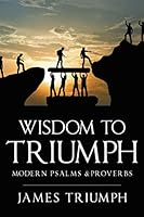 Wisdom to Triumph : Modern Psalms and Proverbs 1681113384 Book Cover