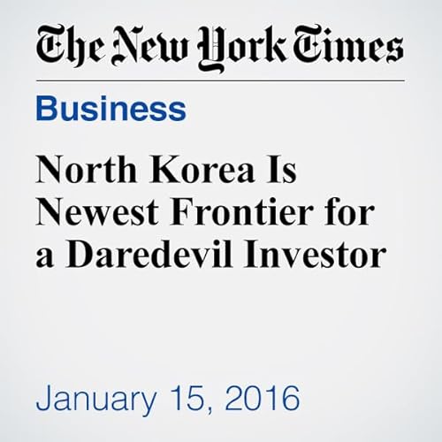 North Korea Is Newest Frontier for a Daredevil Investor cover art