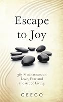 Escape to Joy: 365 Meditations on Love, Fear & the Art of Living 1739107373 Book Cover