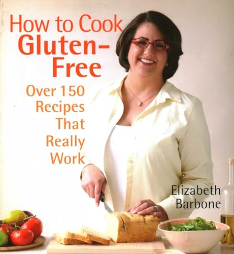 How to Cook Gluten-Free: Over 150 Recipes That Really Work