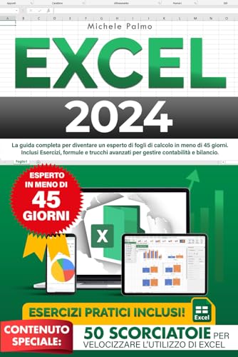 EXCEL 2024: La Guida completa per diventare un esperto di fogli di calcolo Excel in meno di 45 giorni. Inclusi Esercizi, formule e trucchi avanzati per gestire contabilità e bilancio