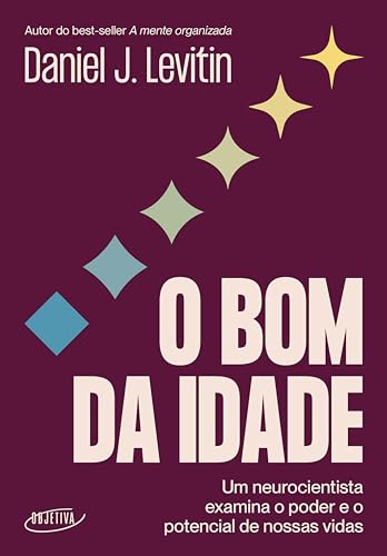 O bom da idade: Um neurocientista examina o poder e o potencial de nossas vidas
