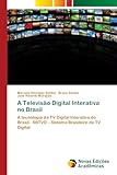  A Televisão Digital Interativa no Brasil: A tecnologia da TV Digital Interativa do Brasil - SBTVD - Sistema Brasileiro de TV Digital
