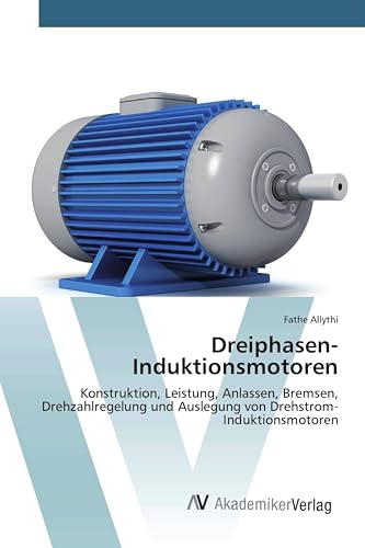 Dreiphasen-Induktionsmotoren: Konstruktion, Leistung, Anlassen, Bremsen, Drehzahlregelung und Auslegung von Drehstrom-Induktionsmotoren
