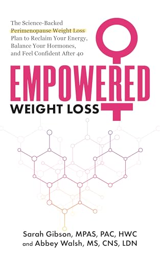 Empowered Weight Loss: The Science-Backed Perimenopause Weight Loss Plan to Reclaim your Energy, Balance Your Hormones, and Feel Confident After 40