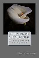 Elements Of Change: A collection of poetry 1508880069 Book Cover