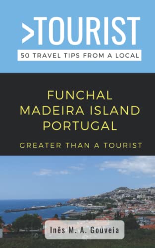 Greater Than a Tourist- Funchal Madeira Island Portugal: 50 Travel Tips from a Local