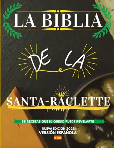La Biblia de la Santa-Raclette: 88 Recetas que el Queso Puede Revelarte