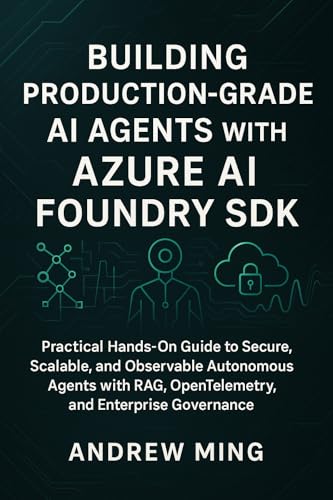 Building Production-Grade AI Agents with Azure AI Foundry SDK: Practical Hands-On Guide to Secure, Scalable, and Observable Autonomous Agents with RAG, OpenTelemetry, and Enterprise Governance