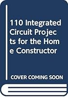 110 Integrated Circuit Projects for the Home Constructor 059200063X Book Cover