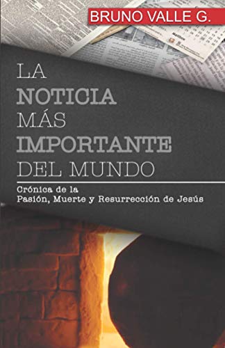 LA NOTICIA MÁS IMPORTANTE DEL MUNDO: Crónica de la muerte, sepultura y resurrección de Jesús (Spanish Edition)