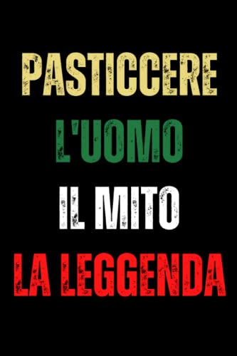 Pasticcere L'uomo Il Mito La Leggenda: Taccuino Pasticcere Notebook - 110 pagine a righe - idea regalo di compleanno per Pasticcere
