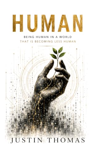 HUMAN: Being Human in a World That Is Becoming Less Human