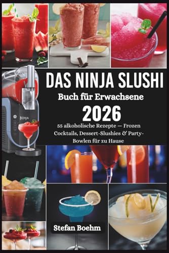 Das Ninja Slushi Buch für Erwachsene: 55 alkoholische Rezepte — Frozen Cocktails, Dessert-Slushies & Party-Bowlen für zu...