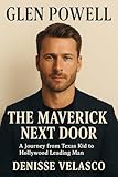 Glen Powell: The Maverick Next Door A Journey from Texas Kid to Hollywood Leading Man