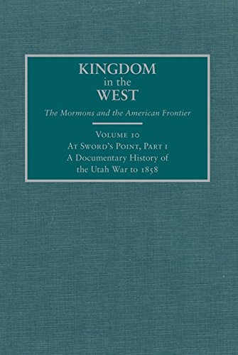 At Sword's Point, Part 1: A Documentary History of the Utah War to 1858 (Kingdom in the West: The Mormons and the American Frontier Series Book 10) (Volume 10)