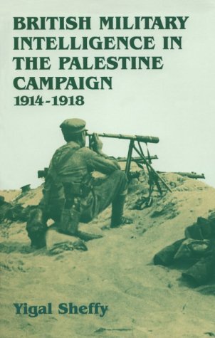 British Intelligence in the Palestine Campaign, 1914-18 (Studies in Intelligence) by Yigal Sheffy (1998-09-30)
