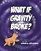What If Gravity Broke?