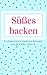 Süßes backen: Verführerisch einfache Rezepte aus den 20er Jahren