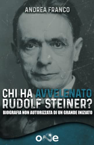 Chi ha Avvelenato Rudolf Steiner?: Biografia non autorizzata di un grande iniziato