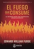 El Fuego que Consume: El Infierno Desde Una Perspectiva Aniquilacionista (Propuestas Escatologicas Kerigma)