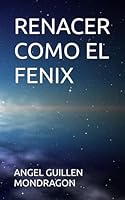 RENACER COMO EL FENIX (Spanish Edition) 607773618X Book Cover