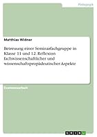 Betreuung einer Seminarfachgruppe in Klasse 11 und 12. Reflexion fachwissenschaftlicher und wissenschaftsprop�deutischer Aspekte 3668217130 Book Cover
