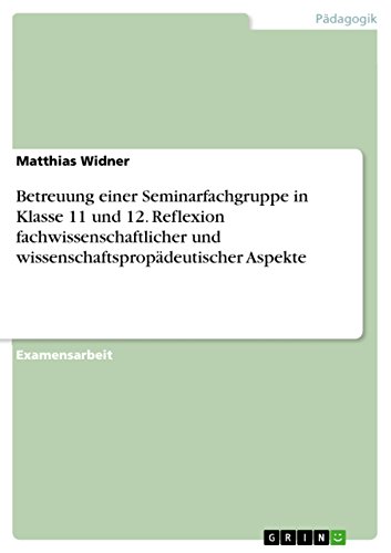 Betreuung einer Seminarfachgruppe in Klasse 11 und 12. Reflexion fachwissenschaftlicher und wissenschaftspropädeutischer Aspekte (German Edition)