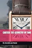 CARTIER: THE GEOMETRY OF TIME: A History of Watchmaking as Sculpture (1847–2026) (The Definitive Watch Series: The Real Stories Behind Legendary Timepieces)