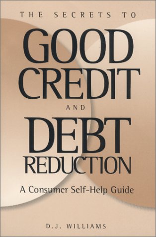 The Secrets to Good Credit and Debt Reduction :... 097030370X Book Cover