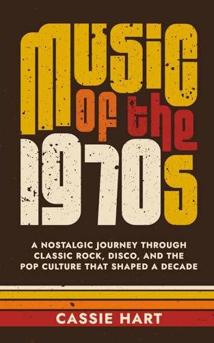 Music of the 1970s: A Nostalgic Journey Through Classic Rock, Disco, and the Pop Culture That Shaped...