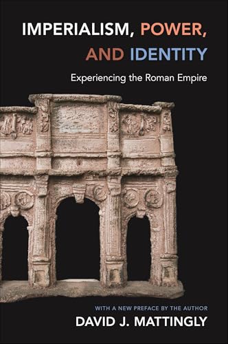 Imperialism, Power, and Identity: Experiencing the Roman Empire (Miriam S. Balmuth Lectures in Ancient History and...